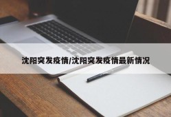 沈阳突发疫情/沈阳突发疫情最新情况