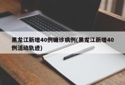 黑龙江新增40例确诊病例(黑龙江新增40例活动轨迹)