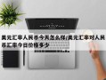美元汇率人民币今天怎么样/美元汇率对人民币汇率今日价格多少