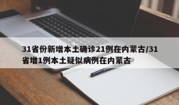 31省份新增本土确诊21例在内蒙古/31省增1例本土疑似病例在内蒙古