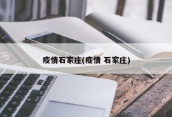 疫情石家庄(疫情 石家庄)