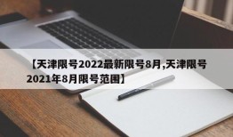 【天津限号2022最新限号8月,天津限号2021年8月限号范围】