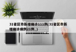 31省区市新增确诊111例(31省区市新增确诊病例21例_)