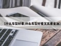 【什么车型好看,什么车型好看又实惠省油】
