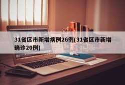 31省区市新增病例26例(31省区市新增确诊20例)