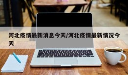 河北疫情最新消息今天/河北疫情最新情况今天