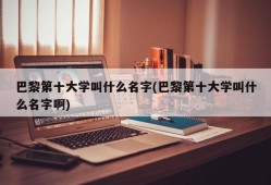 巴黎第十大学叫什么名字(巴黎第十大学叫什么名字啊)