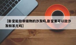 【卧室能放带储物的沙发吗,卧室里可以放沙发和茶几吗】