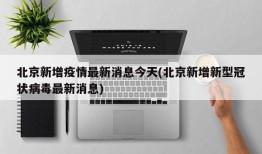北京新增疫情最新消息今天(北京新增新型冠状病毒最新消息)