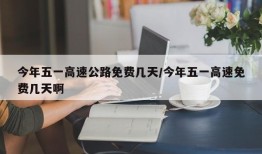 今年五一高速公路免费几天/今年五一高速免费几天啊