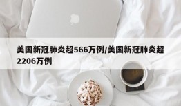 美国新冠肺炎超566万例/美国新冠肺炎超2206万例
