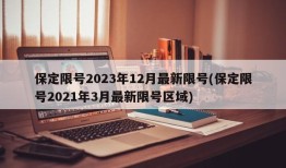 保定限号2023年12月最新限号(保定限号2021年3月最新限号区域)