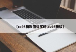 【cs95新款值得买吗,cs95新版】