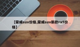 【荣威suv价格,荣威suv新款rx5价格】