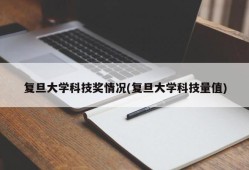 复旦大学科技奖情况(复旦大学科技量值)